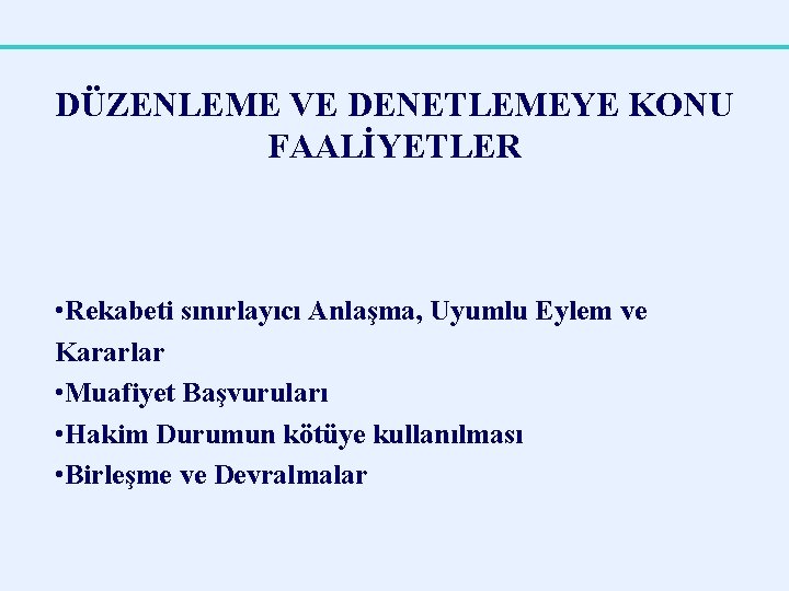 DÜZENLEME VE DENETLEMEYE KONU FAALİYETLER • Rekabeti sınırlayıcı Anlaşma, Uyumlu Eylem ve Kararlar •