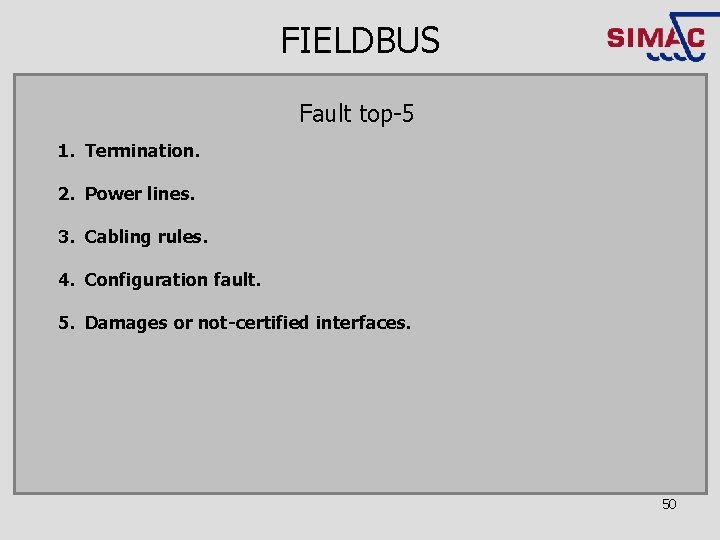FIELDBUS Fault top-5 1. Termination. 2. Power lines. 3. Cabling rules. 4. Configuration fault.