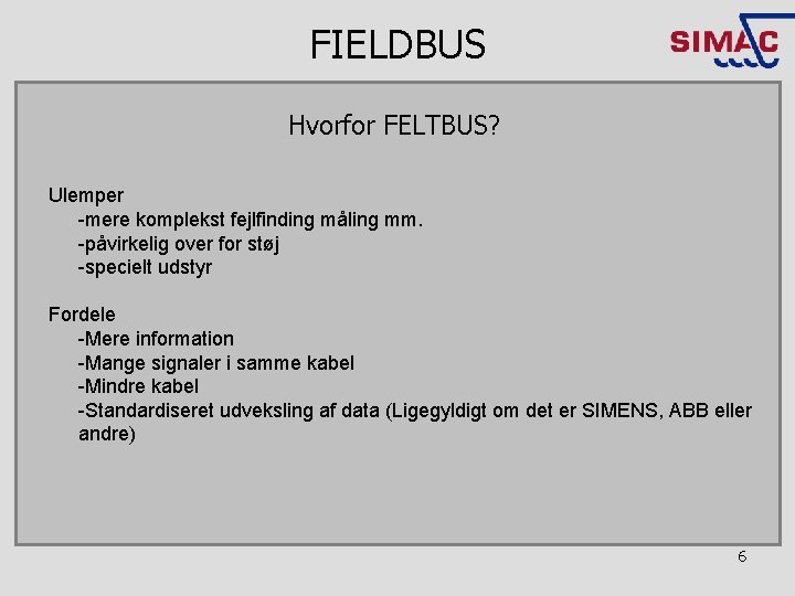 FIELDBUS Hvorfor FELTBUS? Ulemper -mere komplekst fejlfinding måling mm. -påvirkelig over for støj -specielt