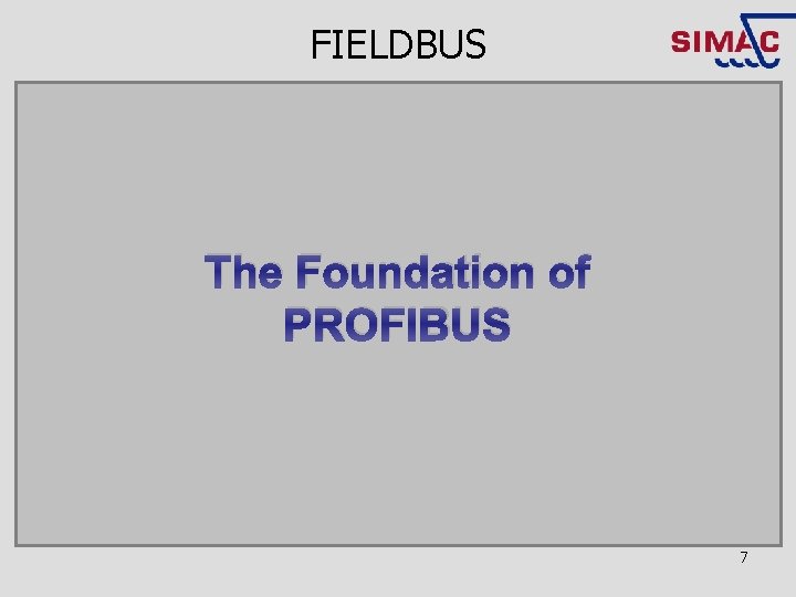 FIELDBUS The Foundation of PROFIBUS 7 
