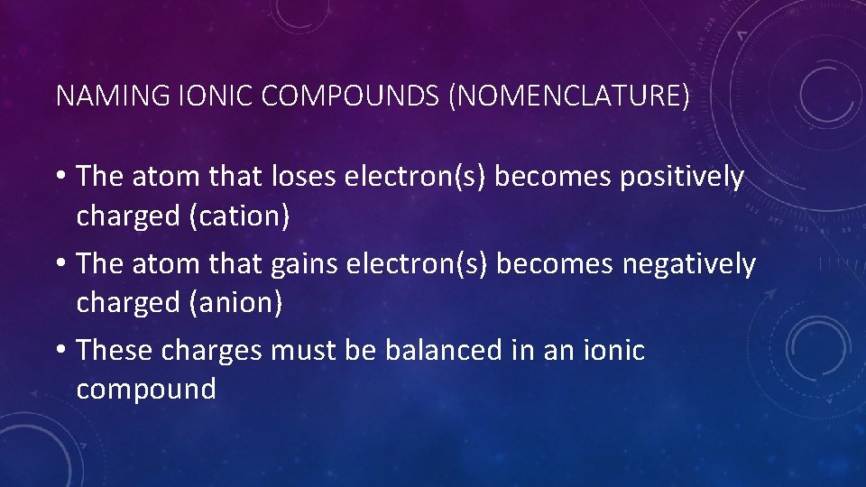 NAMING IONIC COMPOUNDS (NOMENCLATURE) • The atom that loses electron(s) becomes positively charged (cation)