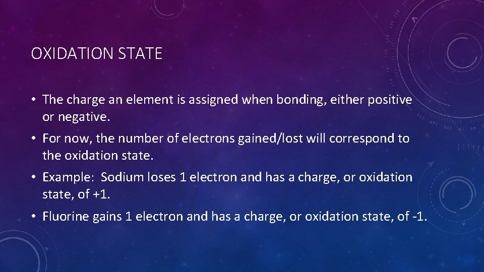 OXIDATION STATE • The charge an element is assigned when bonding, either positive or