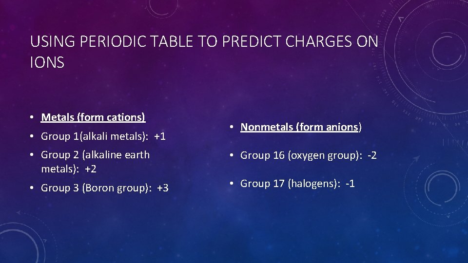 USING PERIODIC TABLE TO PREDICT CHARGES ON IONS • Metals (form cations) • Group