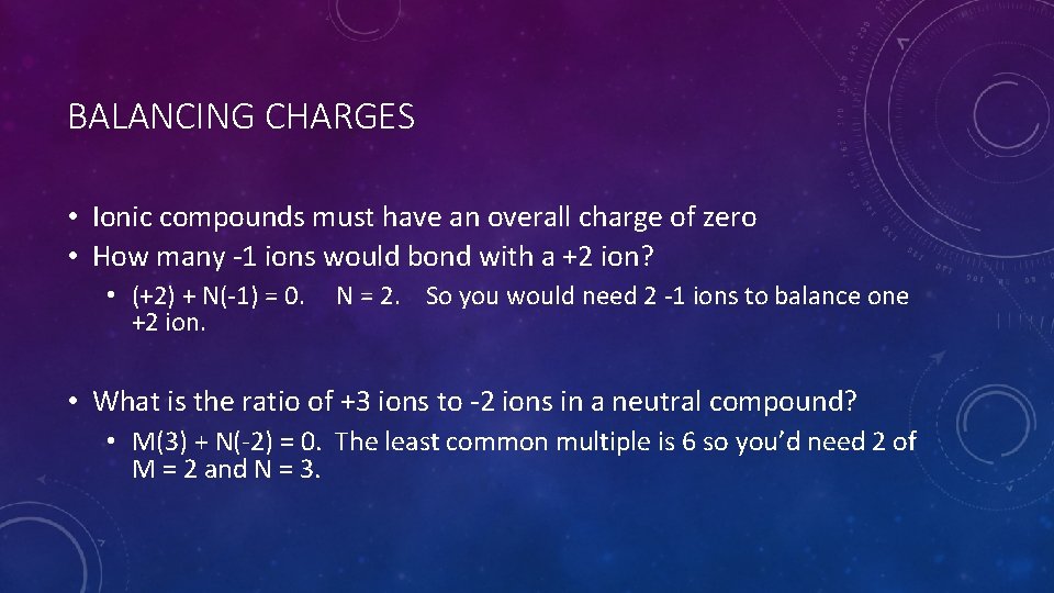 BALANCING CHARGES • Ionic compounds must have an overall charge of zero • How