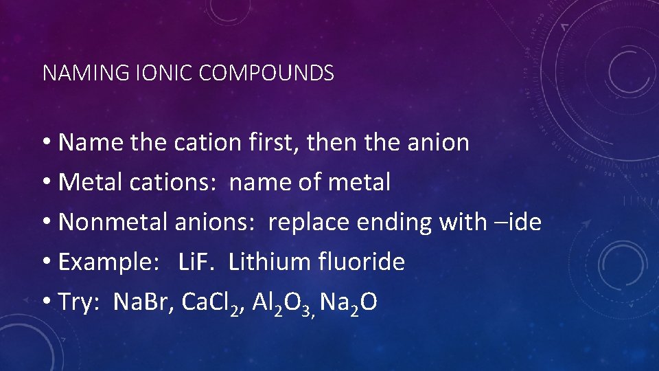 NAMING IONIC COMPOUNDS • Name the cation first, then the anion • Metal cations: