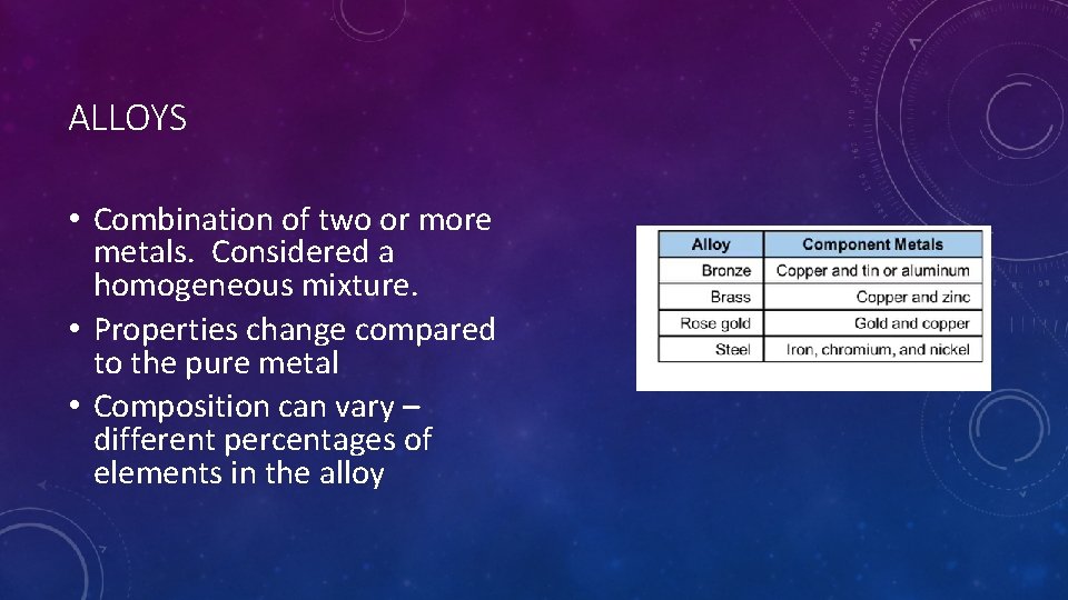 ALLOYS • Combination of two or more metals. Considered a homogeneous mixture. • Properties