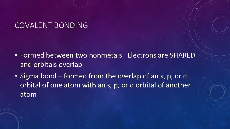 COVALENT BONDING • Formed between two nonmetals. Electrons are SHARED and orbitals overlap •