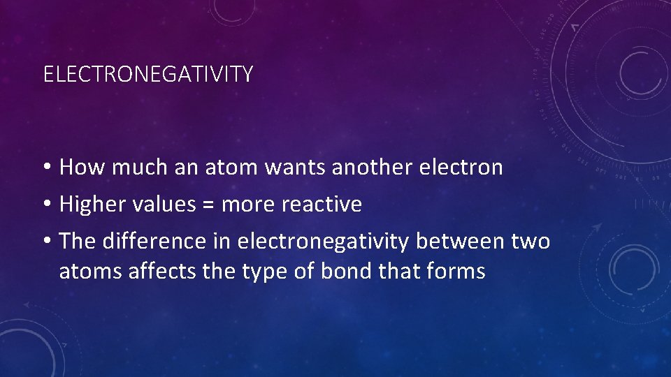 ELECTRONEGATIVITY • How much an atom wants another electron • Higher values = more