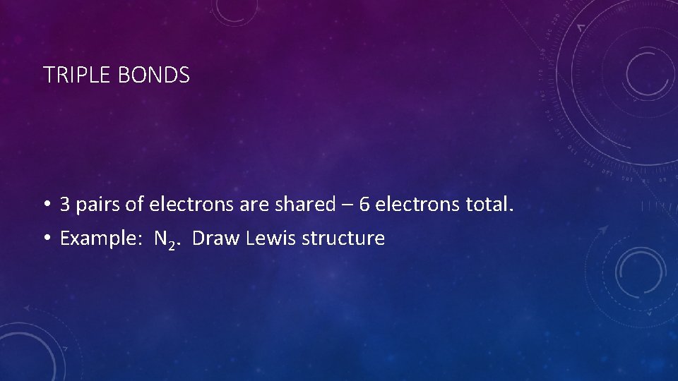 TRIPLE BONDS • 3 pairs of electrons are shared – 6 electrons total. •