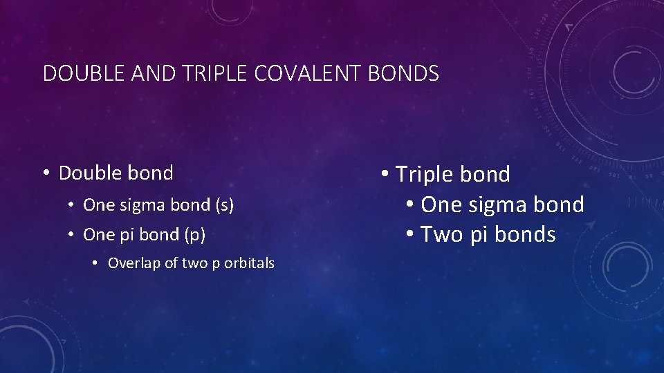 DOUBLE AND TRIPLE COVALENT BONDS • Double bond • One sigma bond (s) •