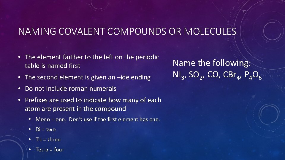 NAMING COVALENT COMPOUNDS OR MOLECULES • The element farther to the left on the