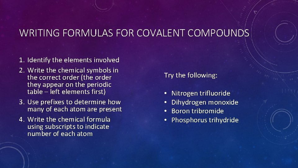 WRITING FORMULAS FOR COVALENT COMPOUNDS 1. Identify the elements involved 2. Write the chemical