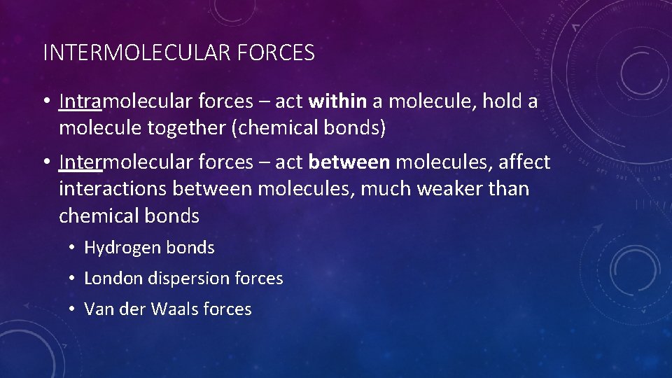 INTERMOLECULAR FORCES • Intramolecular forces – act within a molecule, hold a molecule together