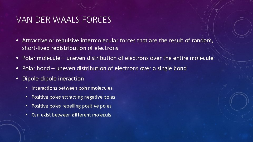 VAN DER WAALS FORCES • Attractive or repulsive intermolecular forces that are the result