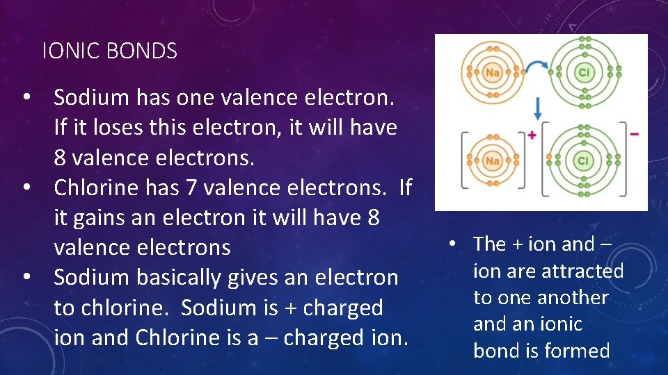 IONIC BONDS • Sodium has one valence electron. If it loses this electron, it