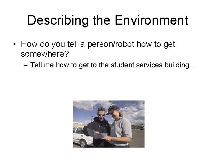 Describing the Environment • How do you tell a person/robot how to get somewhere?