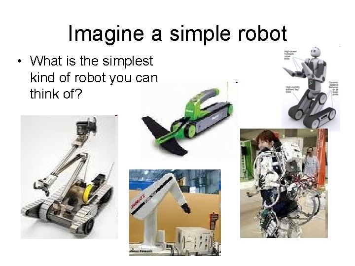 Imagine a simple robot • What is the simplest kind of robot you can