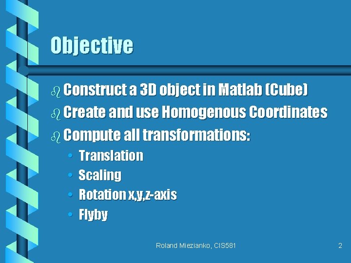 Objective b Construct a 3 D object in Matlab (Cube) b Create and use