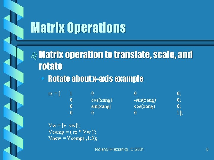 Matrix Operations b Matrix operation to translate, scale, and rotate • Rotate about x-axis
