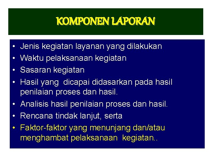 KOMPONEN LAPORAN • • Jenis kegiatan layanan yang dilakukan Waktu pelaksanaan kegiatan Sasaran kegiatan