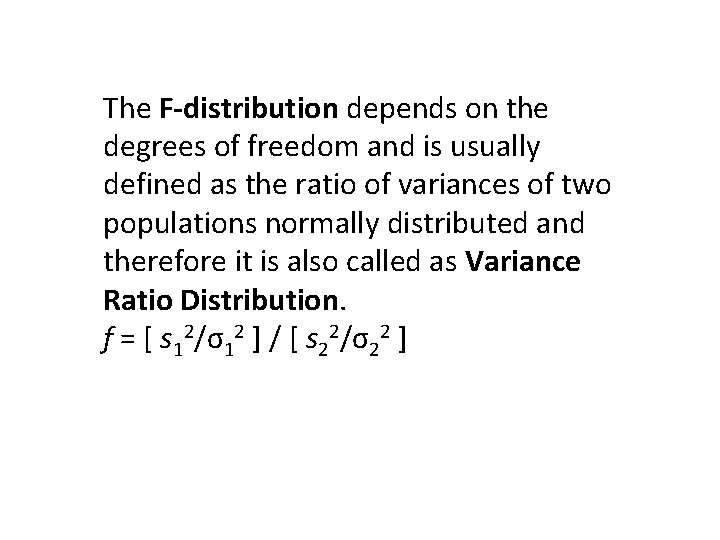 The F-distribution depends on the degrees of freedom and is usually defined as the