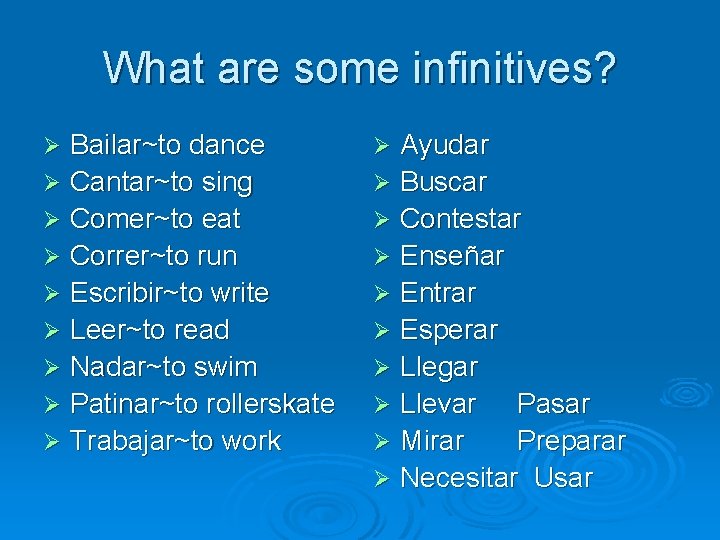 What are some infinitives? Bailar~to dance Ø Cantar~to sing Ø Comer~to eat Ø Correr~to