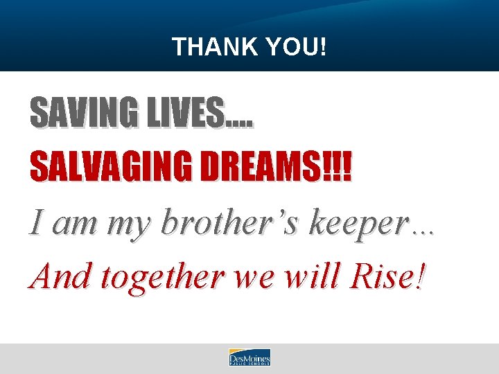 THANK YOU! SAVING LIVES…. SALVAGING DREAMS!!! I am my brother’s keeper… And together we