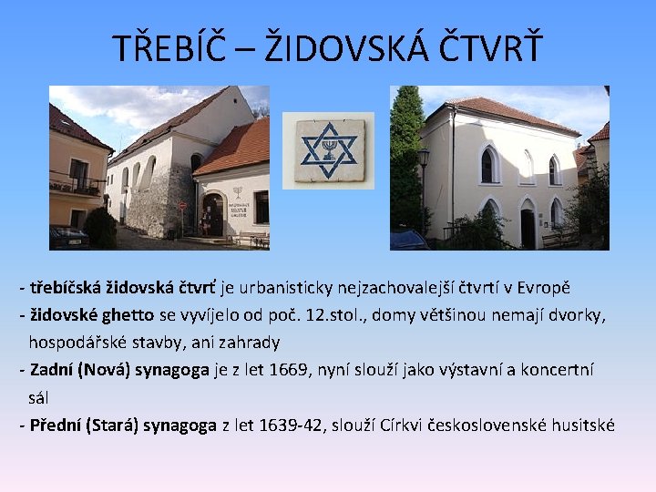TŘEBÍČ – ŽIDOVSKÁ ČTVRŤ - třebíčská židovská čtvrť je urbanisticky nejzachovalejší čtvrtí v Evropě