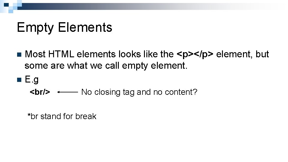 Empty Elements Most HTML elements looks like the <p></p> element, but some are what