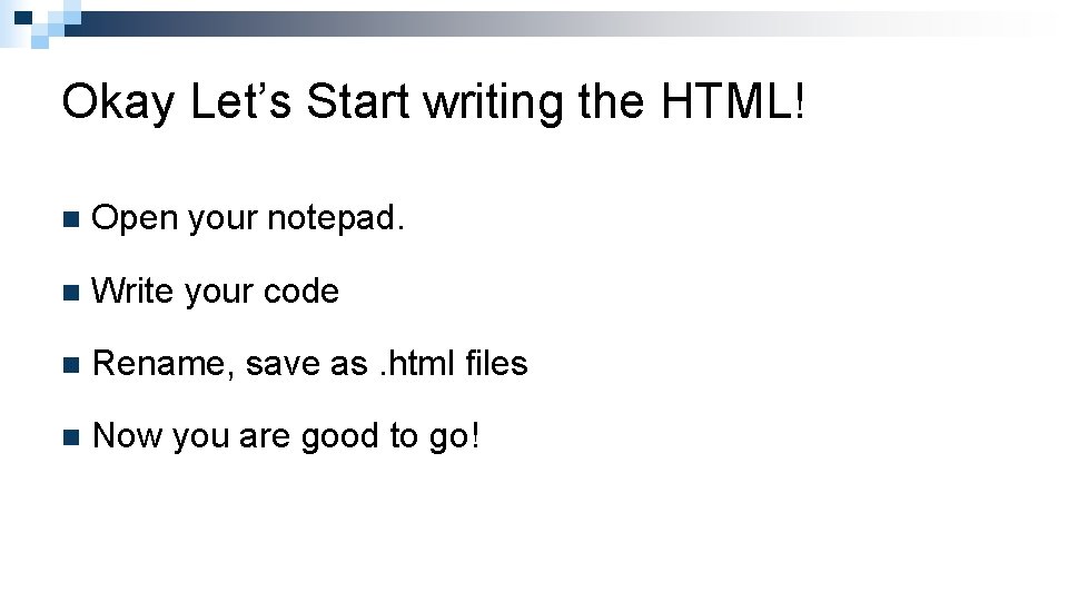 Okay Let’s Start writing the HTML! n Open your notepad. n Write your code