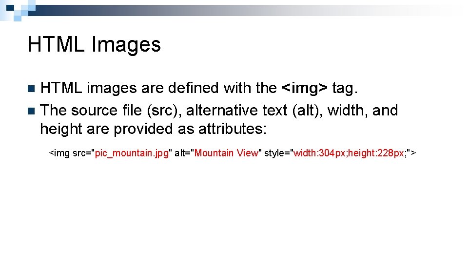 HTML Images HTML images are defined with the <img> tag. n The source file