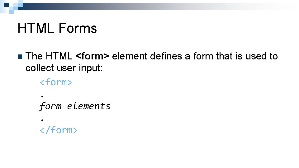 HTML Forms n The HTML <form> element defines a form that is used to