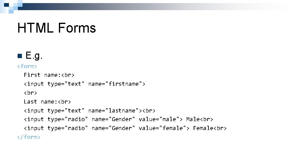 HTML Forms n E. g. <form> First name: <input type="text" name="firstname"> Last name: <input