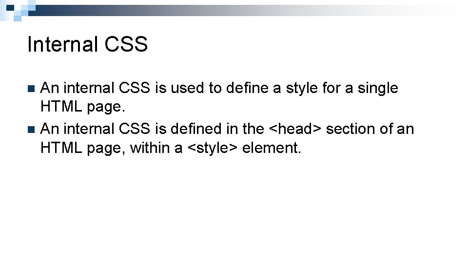 Internal CSS An internal CSS is used to define a style for a single
