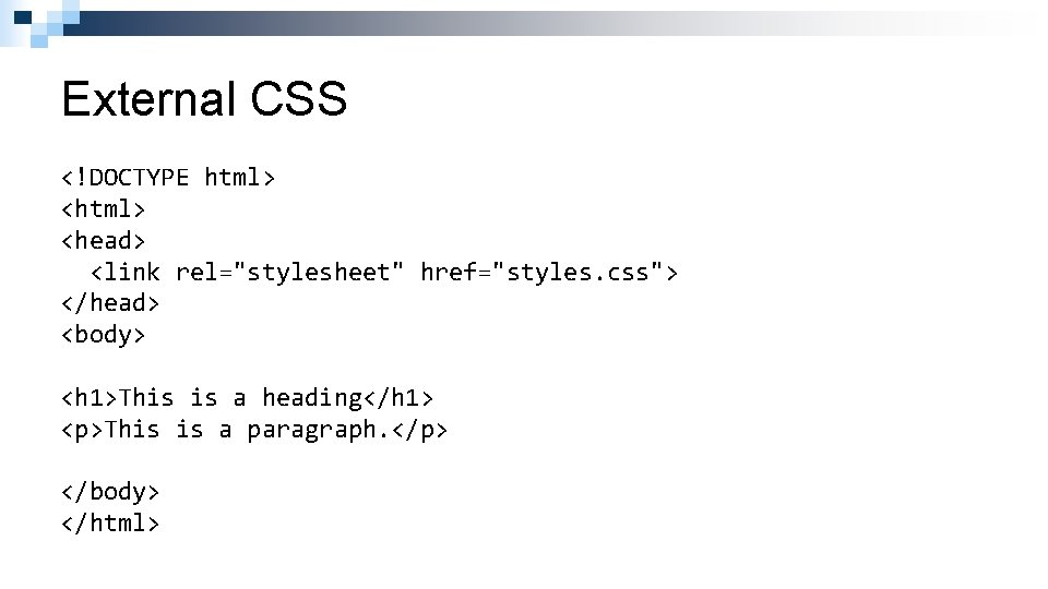 External CSS <!DOCTYPE html> <head> <link rel="stylesheet" href="styles. css"> </head> <body> <h 1>This is