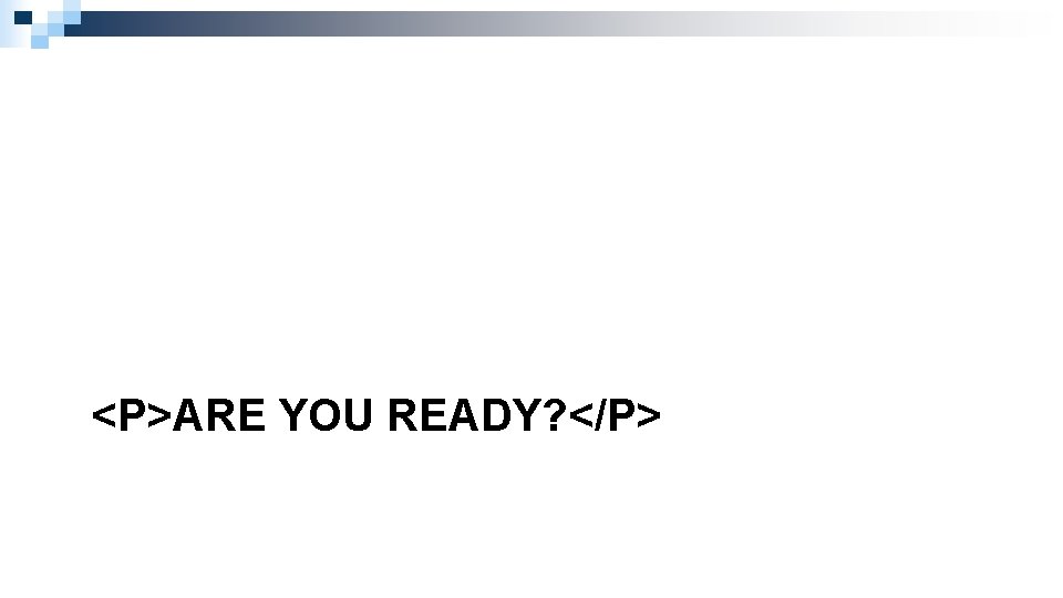 <P>ARE YOU READY? </P> 