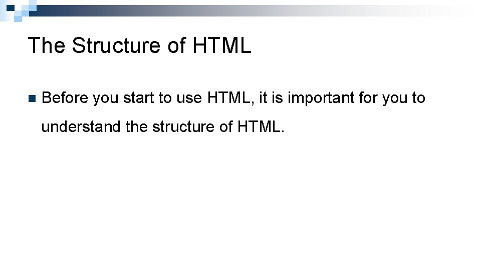 The Structure of HTML n Before you start to use HTML, it is important