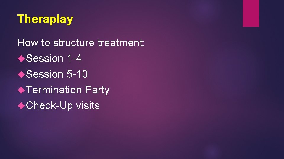 Theraplay How to structure treatment: Session 1 -4 Session 5 -10 Termination Party Check-Up