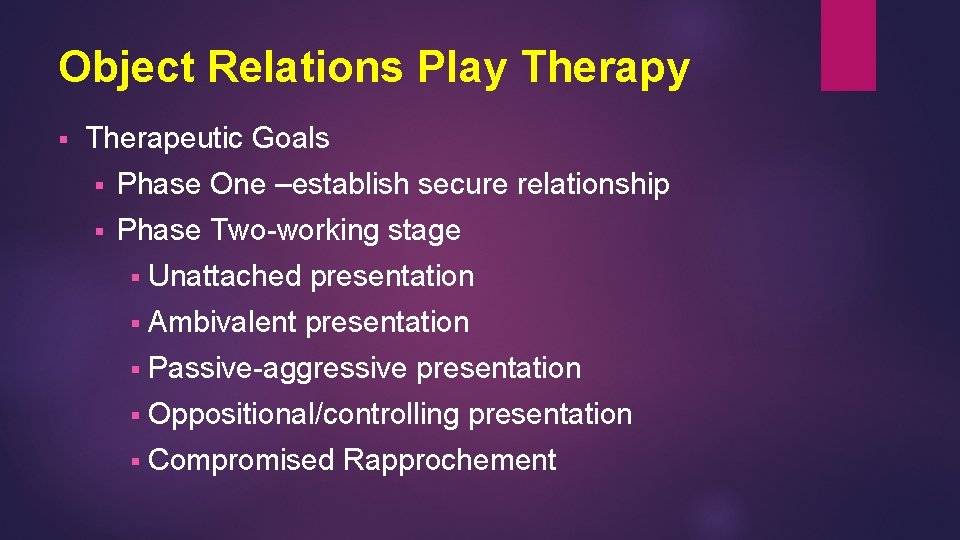 Object Relations Play Therapy § Therapeutic Goals § Phase One –establish secure relationship §