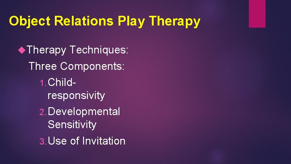 Object Relations Play Therapy Techniques: Three Components: 1. Childresponsivity 2. Developmental Sensitivity 3. Use