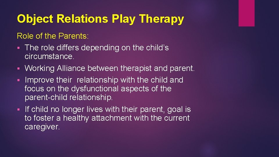 Object Relations Play Therapy Role of the Parents: § The role differs depending on