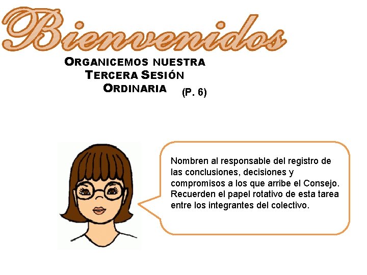 ORGANICEMOS NUESTRA TERCERA SESIÓN ORDINARIA (P. 6) Nombren al responsable del registro de las