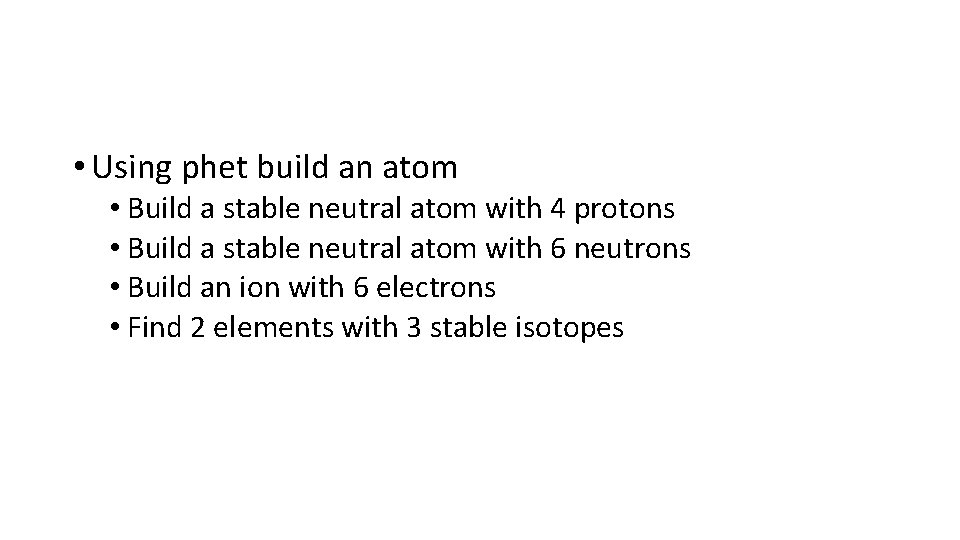  • Using phet build an atom • Build a stable neutral atom with