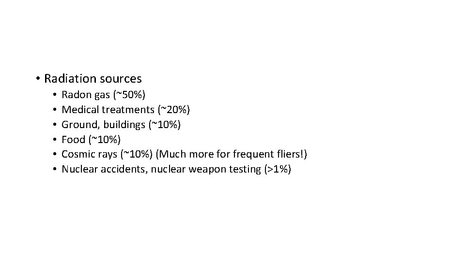  • Radiation sources • • • Radon gas (~50%) Medical treatments (~20%) Ground,