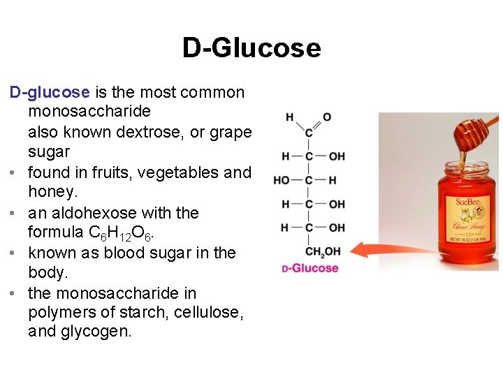 D-Glucose D-glucose is the most common monosaccharide also known dextrose, or grape sugar •