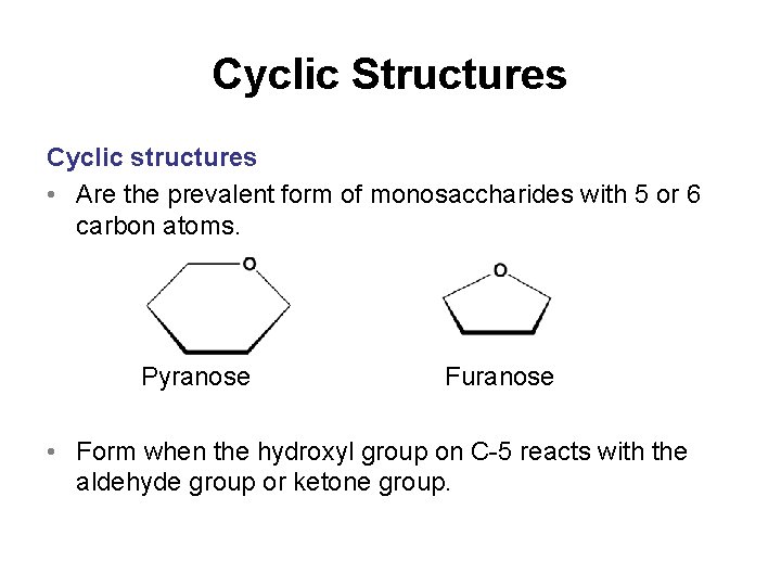 Cyclic Structures Cyclic structures • Are the prevalent form of monosaccharides with 5 or