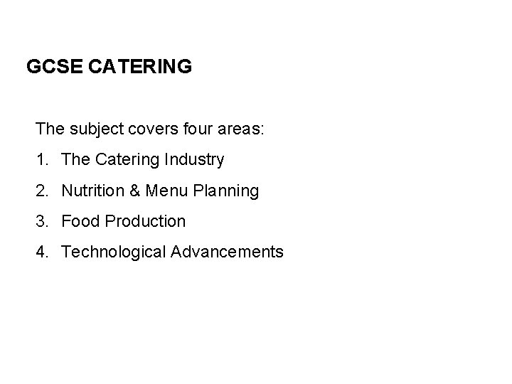 GCSE CATERING The subject covers four areas: 1. The Catering Industry 2. Nutrition &