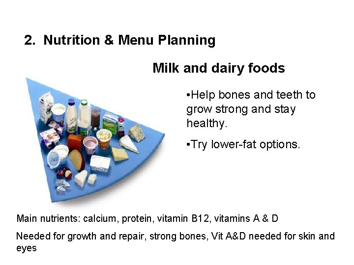 2. Nutrition & Menu Planning Milk and dairy foods • Help bones and teeth