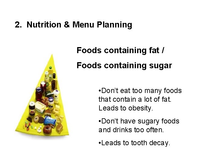 2. Nutrition & Menu Planning Foods containing fat / Foods containing sugar • Don’t