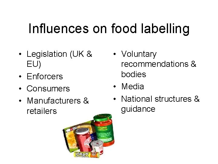 Influences on food labelling • Legislation (UK & EU) • Enforcers • Consumers •